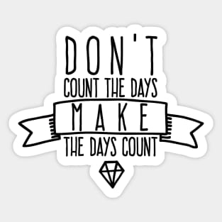 Don't count the days Make the days count Sticker